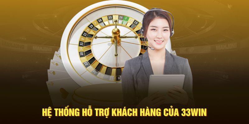 Hệ thống hỗ trợ khách hàng của 33WIN